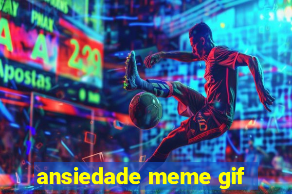 ansiedade meme gif